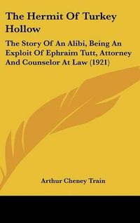 Cover image for The Hermit of Turkey Hollow: The Story of an Alibi, Being an Exploit of Ephraim Tutt, Attorney and Counselor at Law (1921)