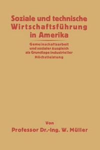 Cover image for Soziale Und Technische Wirtschaftsfuhrung in Amerika: Gemeinschaftsarbeit Und Sozialer Ausgleich ALS Grundlage Industrieller Hoechstleistung