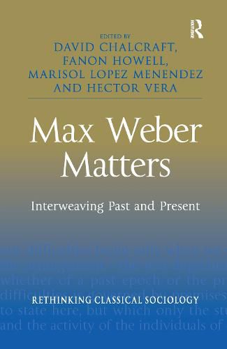 Max Weber Matters: Interweaving Past and Present