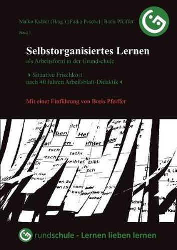 Cover image for Selbstorganisiertes Lernen als Arbeitsform in der Grundschule: Situative Frischkost nach 40 Jahren Arbeitsblatt-Didaktik