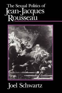 Cover image for The Sexual Politics of Jean-Jacques Rousseau