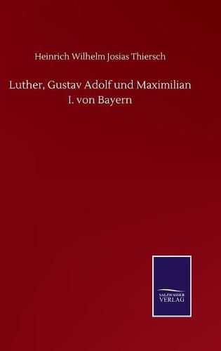 Cover image for Luther, Gustav Adolf und Maximilian I. von Bayern