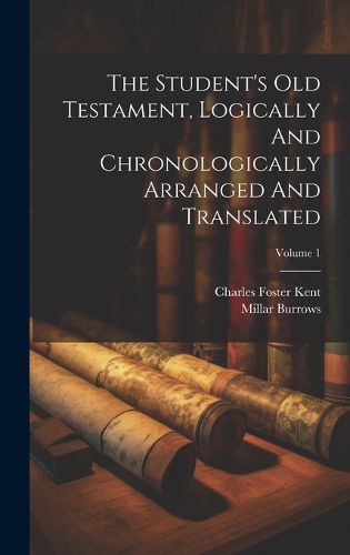 Cover image for The Student's Old Testament, Logically And Chronologically Arranged And Translated; Volume 1