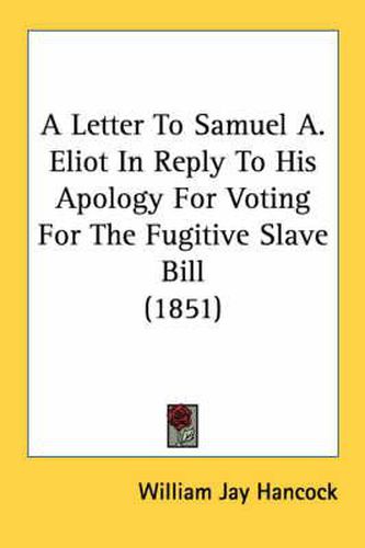 Cover image for A Letter to Samuel A. Eliot in Reply to His Apology for Voting for the Fugitive Slave Bill (1851)