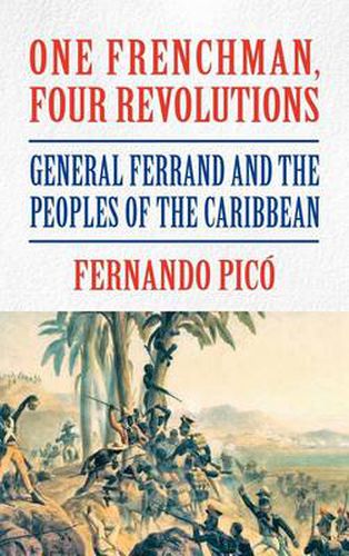 Cover image for One Frenchman, Four Revolutions: General Ferrand and the Peoples of the Caribbean