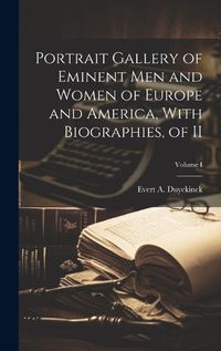 Cover image for Portrait Gallery of Eminent Men and Women of Europe and America, With Biographies, of II; Volume I