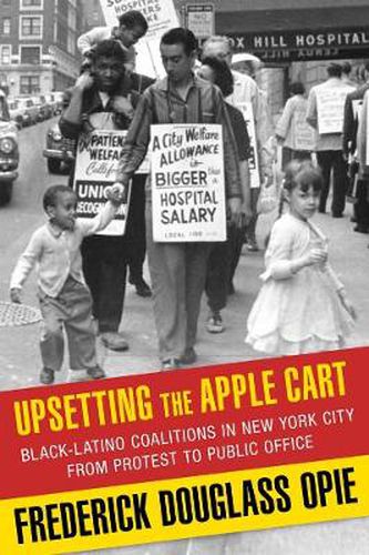 Cover image for Upsetting the Apple Cart: Black-Latino Coalitions in New York City from Protest to Public Office