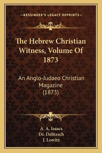 Cover image for The Hebrew Christian Witness, Volume of 1873: An Anglo-Judaeo Christian Magazine (1873)