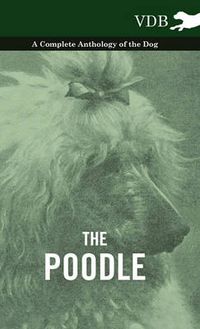 Cover image for The Poodle - A Complete Anthology of the Dog