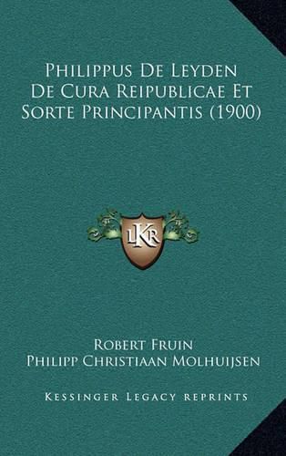 Cover image for Philippus de Leyden de Cura Reipublicae Et Sorte Principantis (1900)