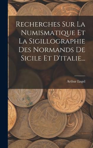 Cover image for Recherches Sur La Numismatique Et La Sigillographie Des Normands De Sicile Et D'italie...
