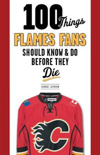 Cover image for 100 Things Flames Fans Should Know & Do Before They Die