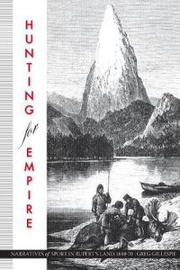 Cover image for Hunting for Empire: Narratives of Sport in Rupert's Land, 1840-70