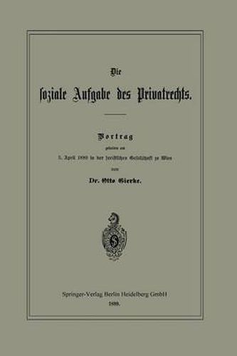 Die Soziale Aufgabe Des Privatrechts: Vortrag Gehalten Am 5. April 1889 in Der Juristischen Gesellschaft Zu Wien