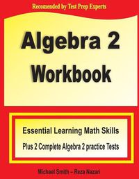 Cover image for Algebra 2 Workbook: Essential Learning Math Skills Plus Two Algebra 2 Practice Tests