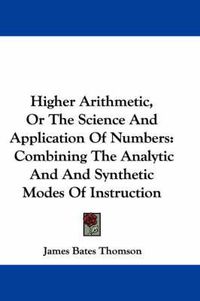 Cover image for Higher Arithmetic, or the Science and Application of Numbers: Combining the Analytic and Synthetic Modes of Instruction