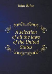 Cover image for A selection of all the laws of the United States