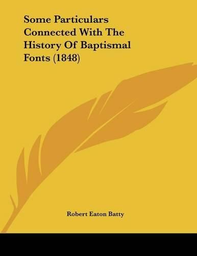 Cover image for Some Particulars Connected with the History of Baptismal Fonts (1848)