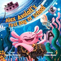 Cover image for Alex Axolotl's First Day of School