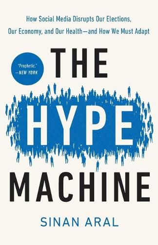Cover image for The Hype Machine: How Social Media Disrupts Our Elections, Our Economy, and Our Health--and How We Must Adapt