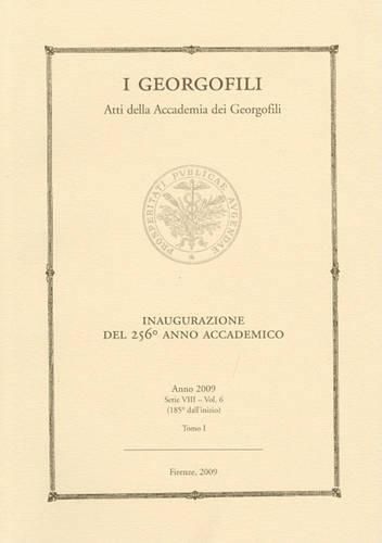 I Georgofili. Atti Della Accademica Dei Georgofili: Inaugurazione del 256th Anno Accademico. Palazzo Vecchio - 21 Marzo 2009. Anno 2009 - Serie VIII - Vol. 6 - Tomo I