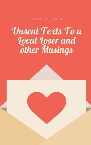 Cover image for Unsent Texts To a Local Loser and other Musings