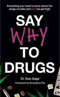 Cover image for Say Why to Drugs: Everything You Need to Know About the Drugs We Take and Why We Get High