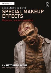 Cover image for A Beginner's Guide to Special Makeup Effects: Monsters, Maniacs and More
