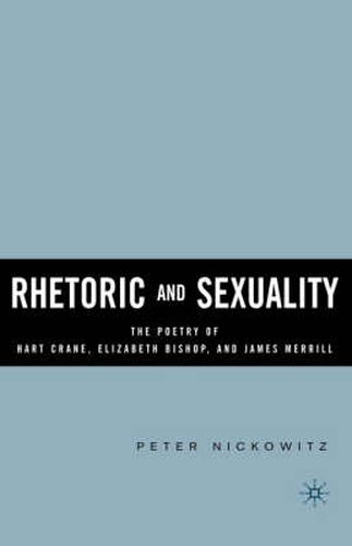 Rhetoric and Sexuality: The Poetry of Hart Crane, Elizabeth Bishop, and James Merrill