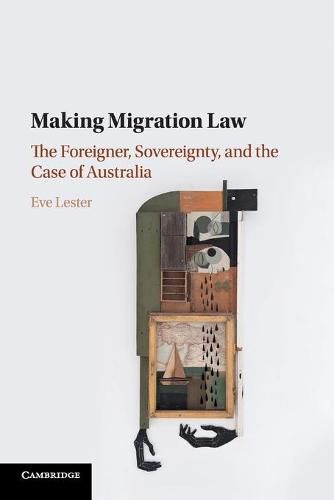 Cover image for Making Migration Law: The Foreigner, Sovereignty, and the Case of Australia