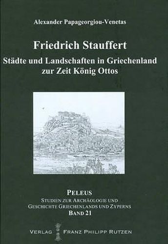 Stadte Und Landschaften in Griechenland Zur Zeit Konig Ottos (1833-1862): Eine Periegese Von Friedrich Stauffert