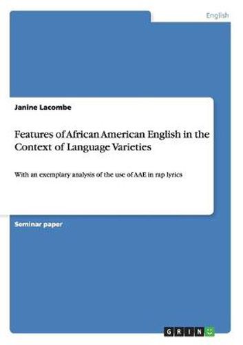 Features of African American English in the Context of Language Varieties: With an exemplary analysis of the use of AAE in rap lyrics