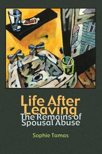 Cover image for Life After Leaving: The Remains of Spousal Abuse