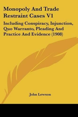 Cover image for Monopoly and Trade Restraint Cases V1: Including Conspiracy, Injunction, Quo Warranto, Pleading and Practice and Evidence (1908)