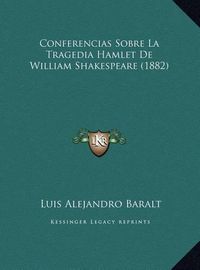 Cover image for Conferencias Sobre La Tragedia Hamlet de William Shakespeareconferencias Sobre La Tragedia Hamlet de William Shakespeare (1882) (1882)