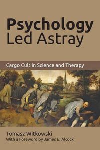 Cover image for Psychology Led Astray: Cargo Cult in Science and Therapy