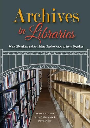 Cover image for Archives in Libraries: What Librarians and Archivists Need to Know to Work Together