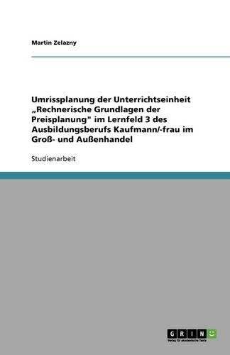 Cover image for Umrissplanung der Unterrichtseinheit  Rechnerische Grundlagen der Preisplanung im Lernfeld 3 des Ausbildungsberufs Kaufmann/-frau im Gross- und Aussenhandel