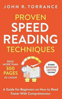 Cover image for Proven Speed Reading Techniques: Read More Than 300 Pages in 1 Hour. A Guide for Beginners on How to Read Faster With Comprehension (Includes Advanced Learning Exercises)