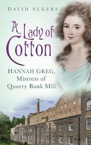 A Lady of Cotton: Hannah Greg, Mistress of Quarry Bank Mill