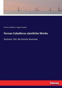 Cover image for Fernan Caballeros samtliche Werke: Sechster Teil: die Familie Alvareda