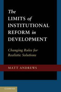 Cover image for The Limits of Institutional Reform in Development: Changing Rules for Realistic Solutions