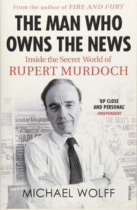 Cover image for The Man Who Owns the News: Inside the Secret World of Rupert Murdoch