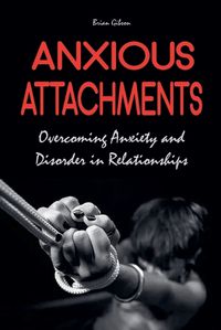 Cover image for Anxious Attachments Overcoming Anxiety and Disorder in Relationships