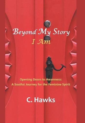 Cover image for Beyond My Story . . . I Am: Opening Doors to Awareness: a Soulful Journey for the Feminine Spirit