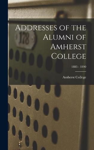 Cover image for Addresses of the Alumni of Amherst College; 1885 - 1890