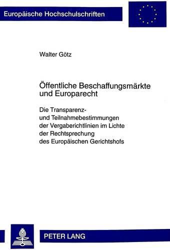 Oeffentliche Beschaffungsmaerkte Und Europarecht: Die Transparenz- Und Teilnahmebestimmungen Der Vergaberichtlinien Im Lichte Der Rechtsprechung Des Europaeischen Gerichtshofs