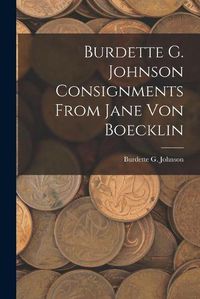 Cover image for Burdette G. Johnson Consignments From Jane Von Boecklin