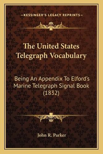 Cover image for The United States Telegraph Vocabulary: Being an Appendix to Elford's Marine Telegraph Signal Book (1832)