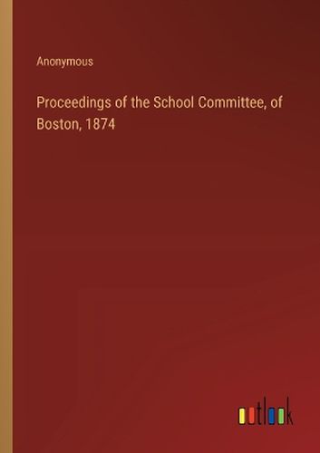 Proceedings of the School Committee, of Boston, 1874